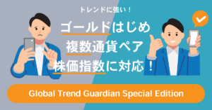 様々な通貨ペアに対応！トレンドに強いEA！「Global Trend Guardian Special Edition」とは？